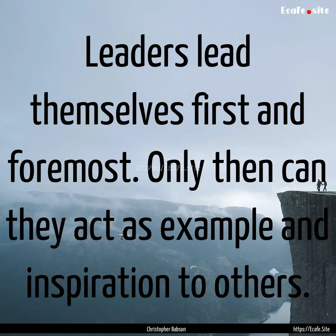 Leaders lead themselves first and foremost..... : Quote by Christopher Babson