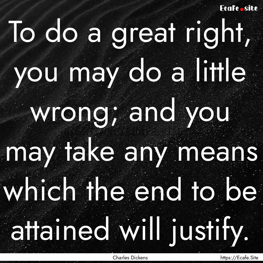 To do a great right, you may do a little.... : Quote by Charles Dickens