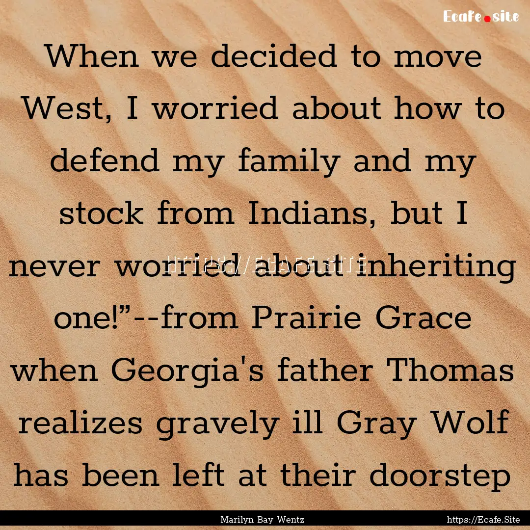 When we decided to move West, I worried about.... : Quote by Marilyn Bay Wentz