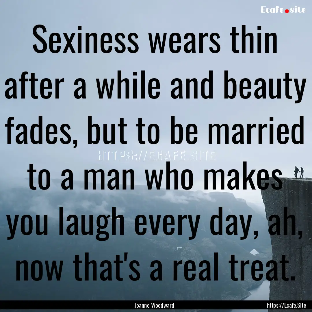 Sexiness wears thin after a while and beauty.... : Quote by Joanne Woodward