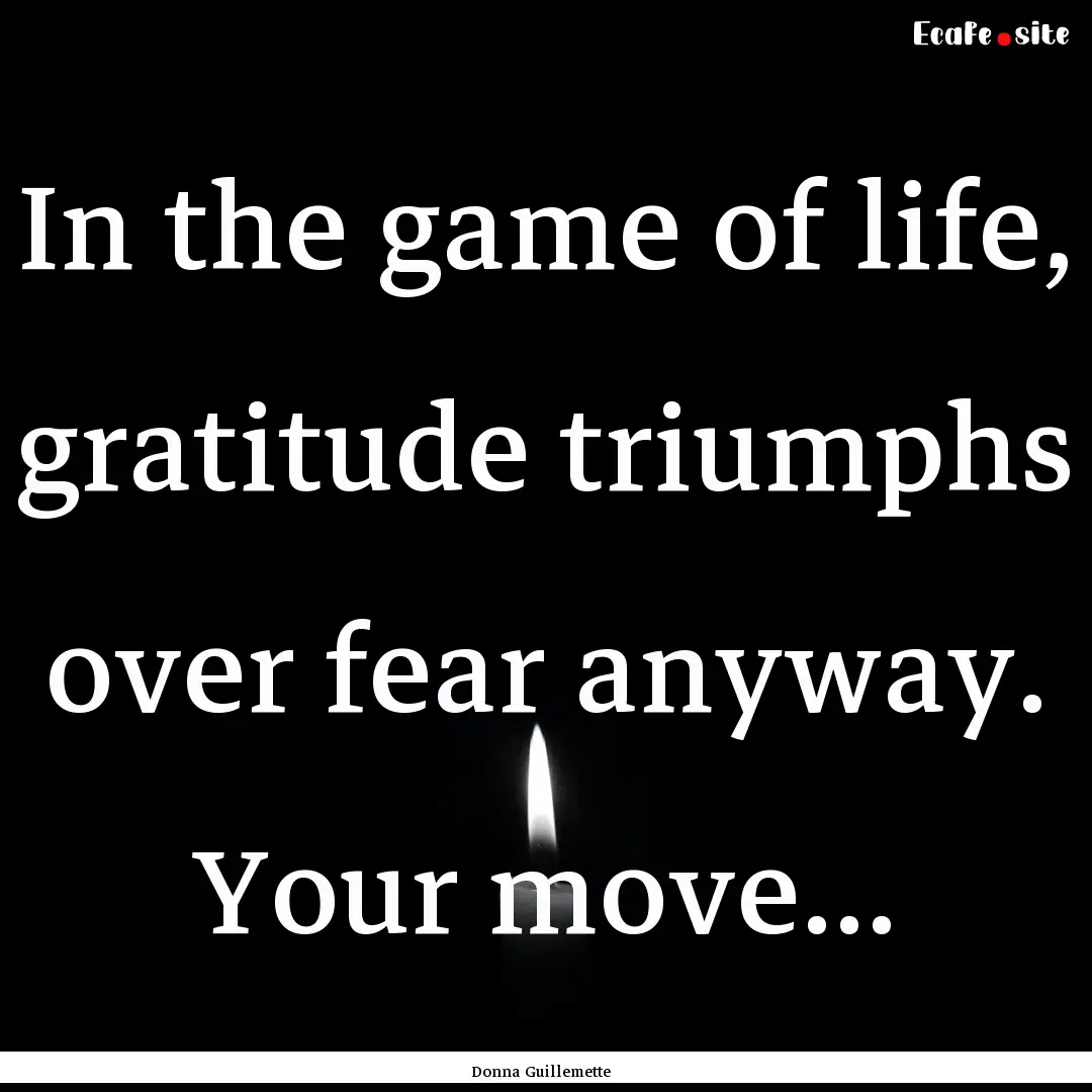 In the game of life, gratitude triumphs over.... : Quote by Donna Guillemette