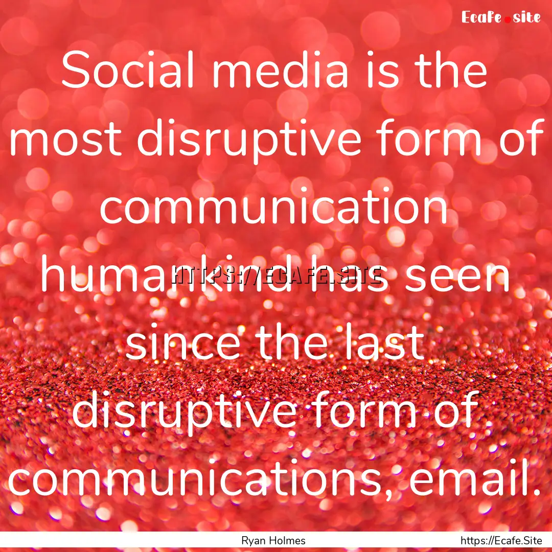 Social media is the most disruptive form.... : Quote by Ryan Holmes