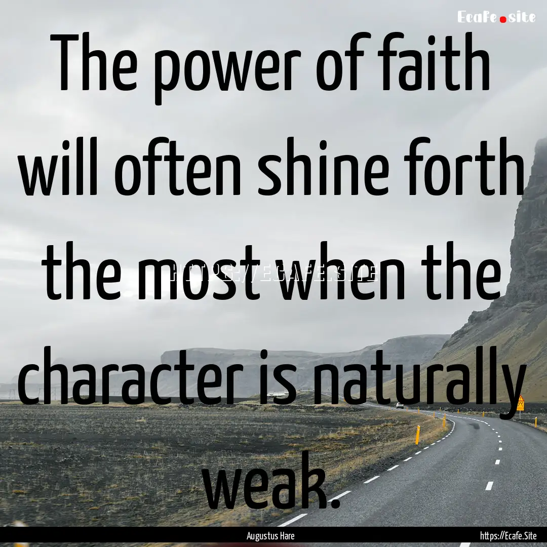 The power of faith will often shine forth.... : Quote by Augustus Hare