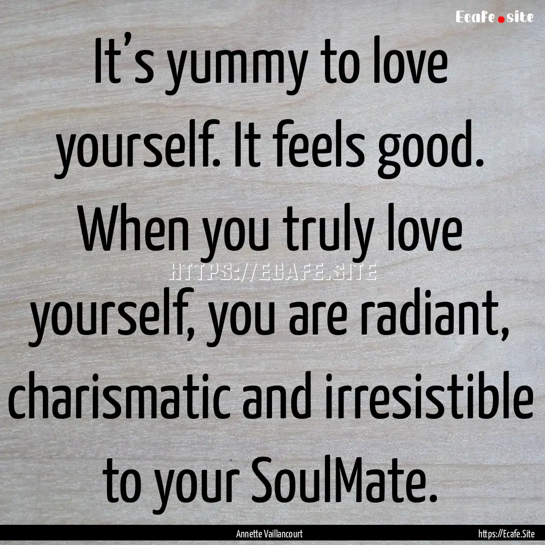 It’s yummy to love yourself. It feels good..... : Quote by Annette Vaillancourt