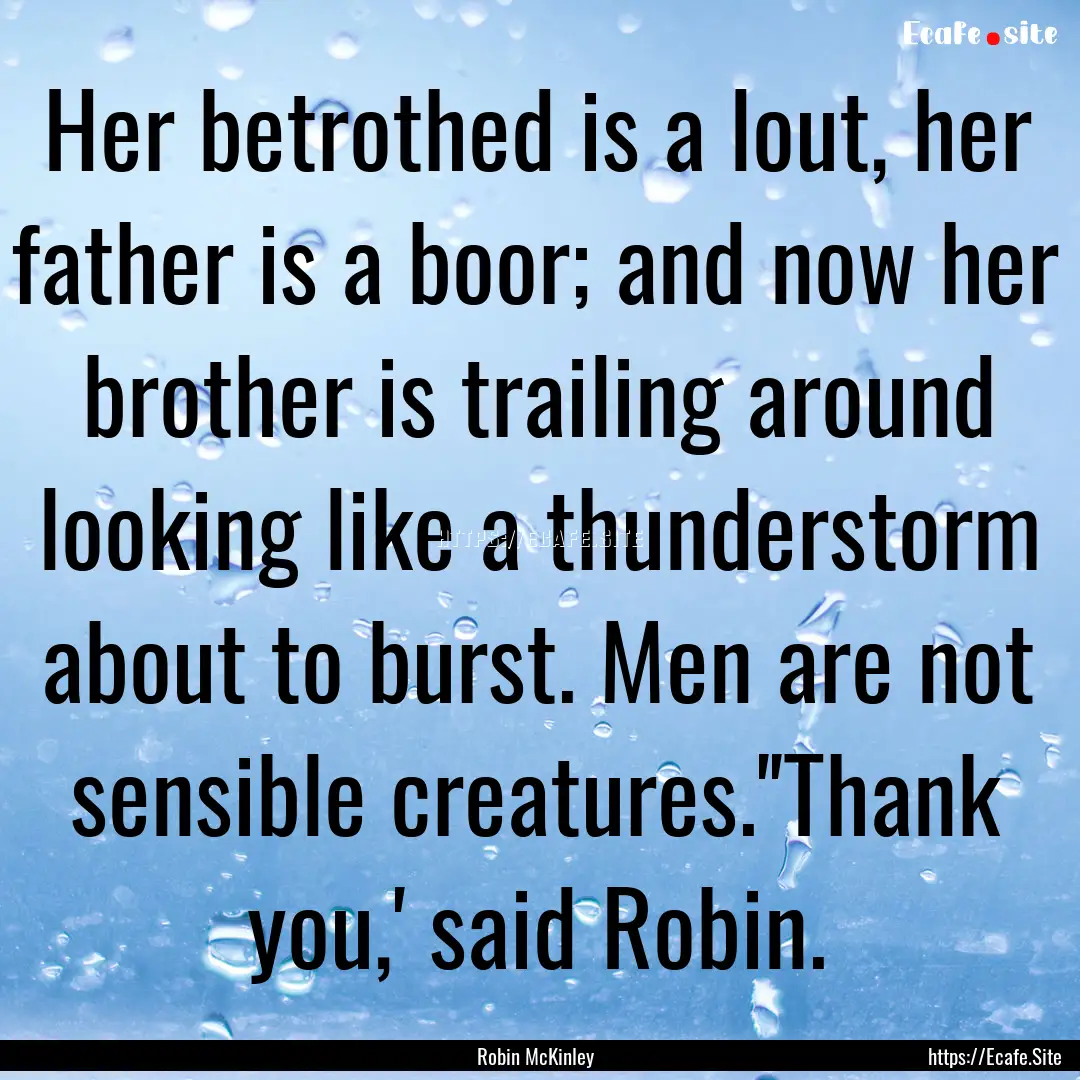 Her betrothed is a lout, her father is a.... : Quote by Robin McKinley