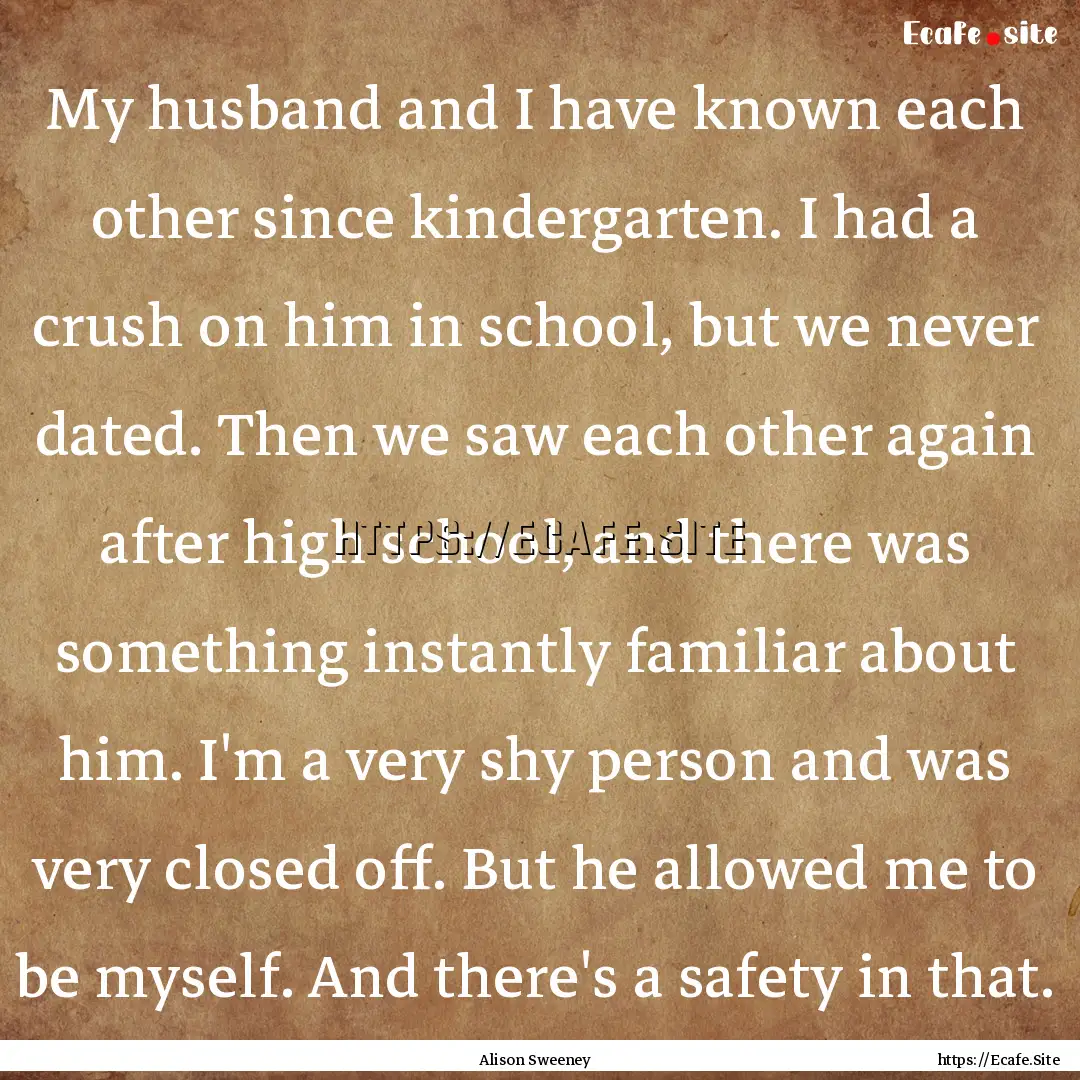 My husband and I have known each other since.... : Quote by Alison Sweeney