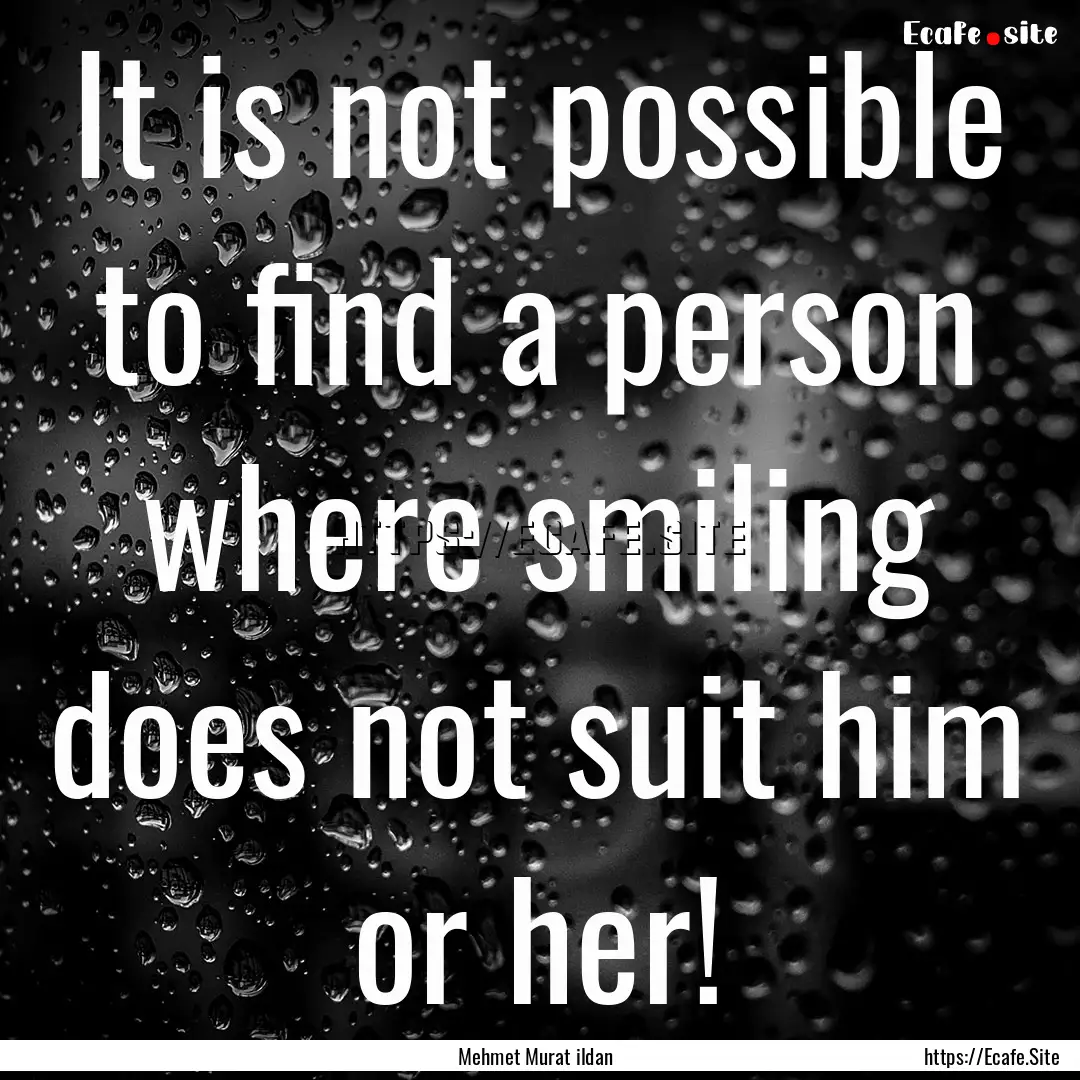 It is not possible to find a person where.... : Quote by Mehmet Murat ildan