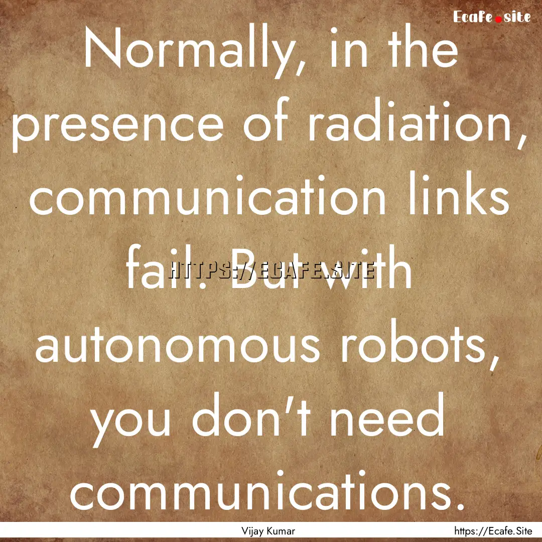 Normally, in the presence of radiation, communication.... : Quote by Vijay Kumar