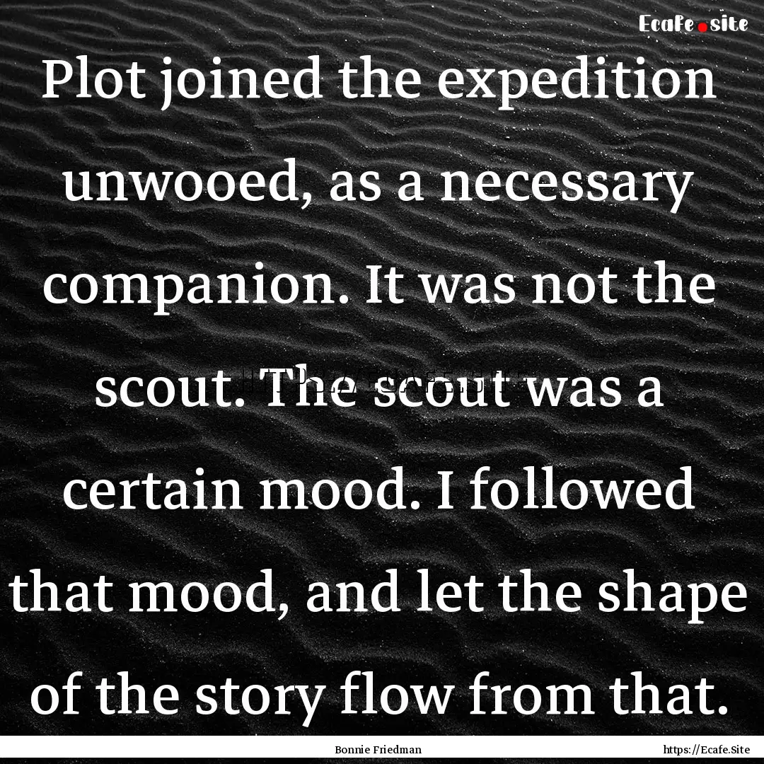 Plot joined the expedition unwooed, as a.... : Quote by Bonnie Friedman