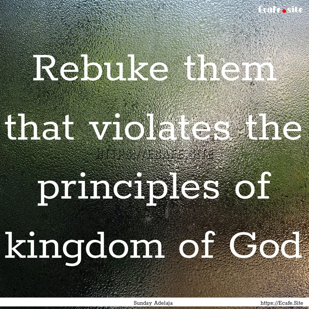 Rebuke them that violates the principles.... : Quote by Sunday Adelaja