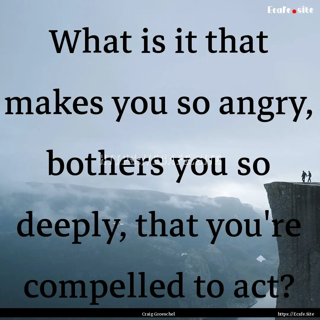 What is it that makes you so angry, bothers.... : Quote by Craig Groeschel