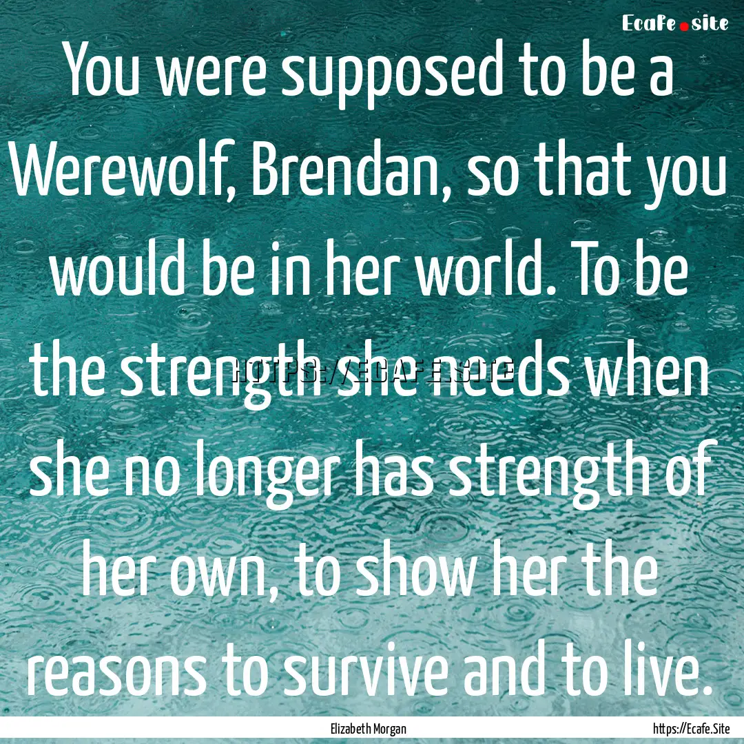 You were supposed to be a Werewolf, Brendan,.... : Quote by Elizabeth Morgan