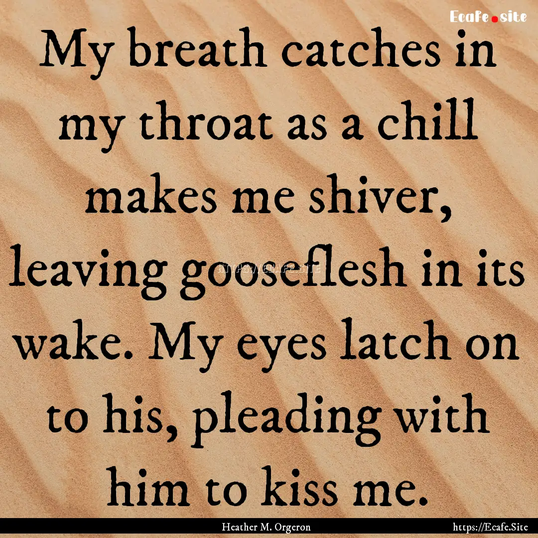 My breath catches in my throat as a chill.... : Quote by Heather M. Orgeron