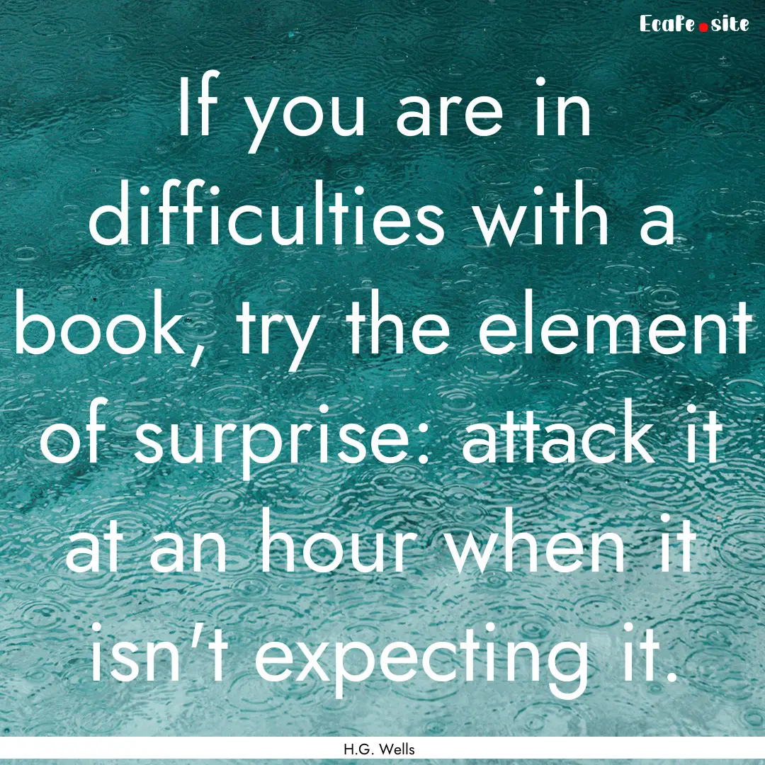 If you are in difficulties with a book, try.... : Quote by H.G. Wells