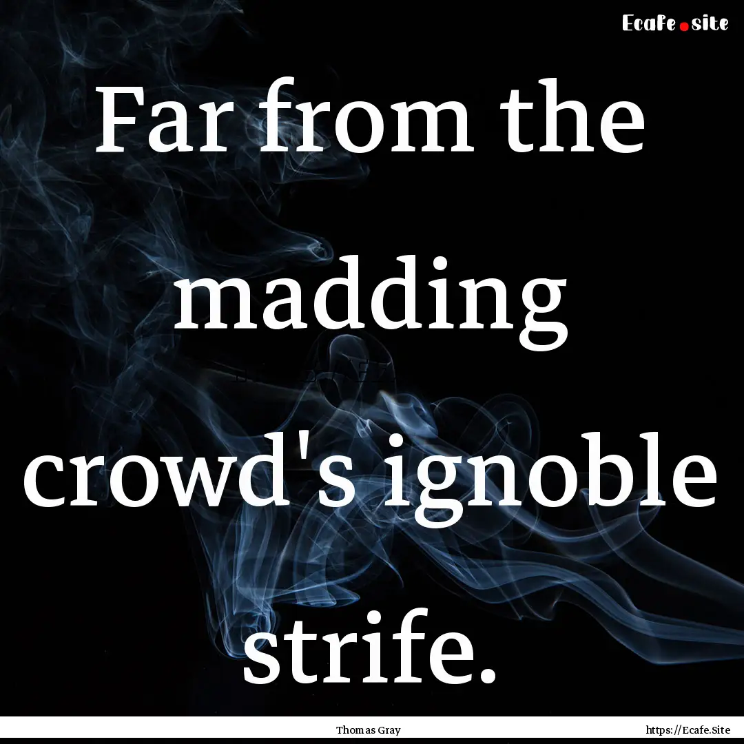 Far from the madding crowd's ignoble strife..... : Quote by Thomas Gray