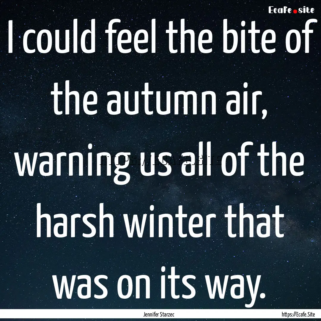 I could feel the bite of the autumn air,.... : Quote by Jennifer Starzec