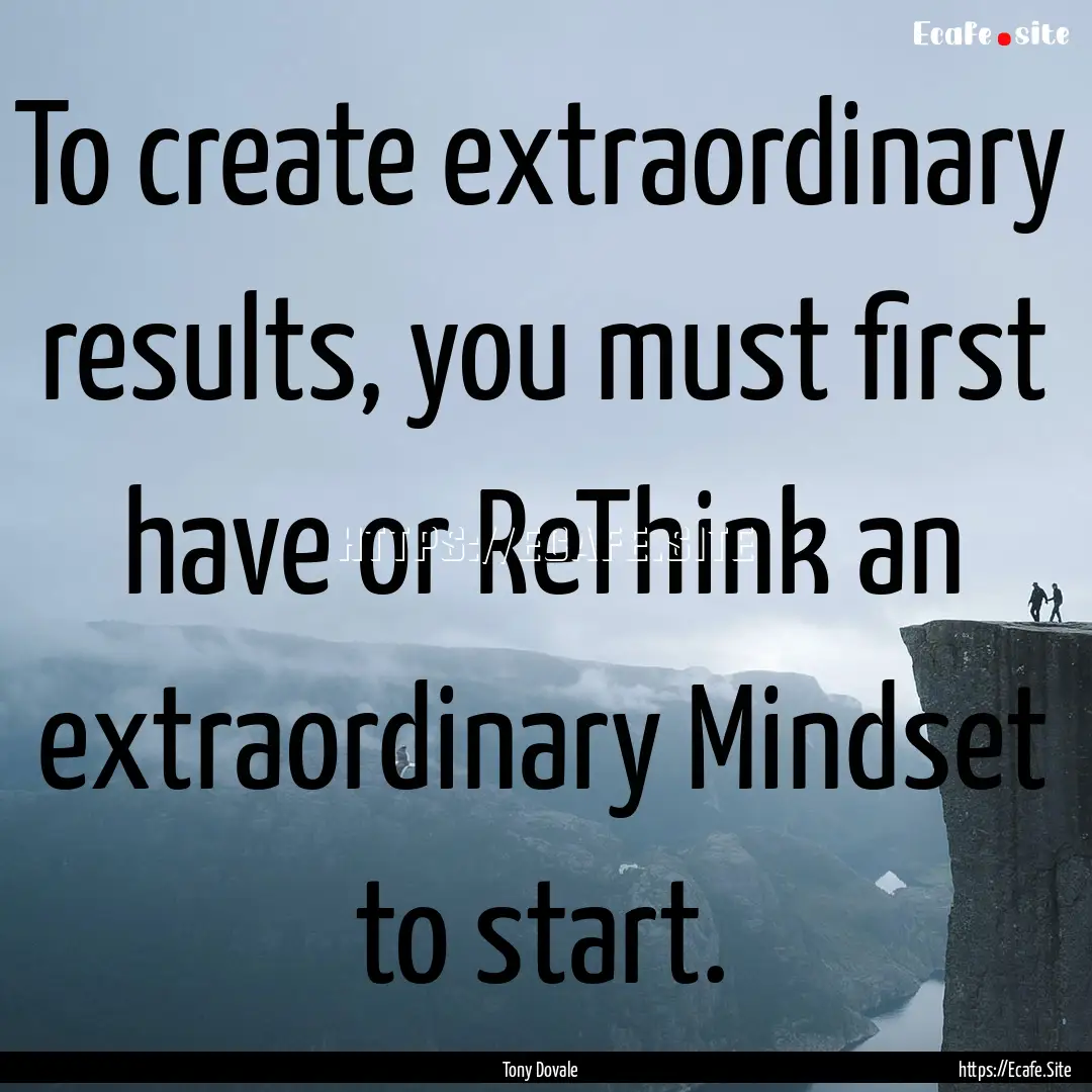 To create extraordinary results, you must.... : Quote by Tony Dovale