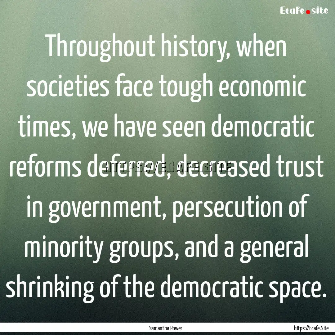 Throughout history, when societies face tough.... : Quote by Samantha Power