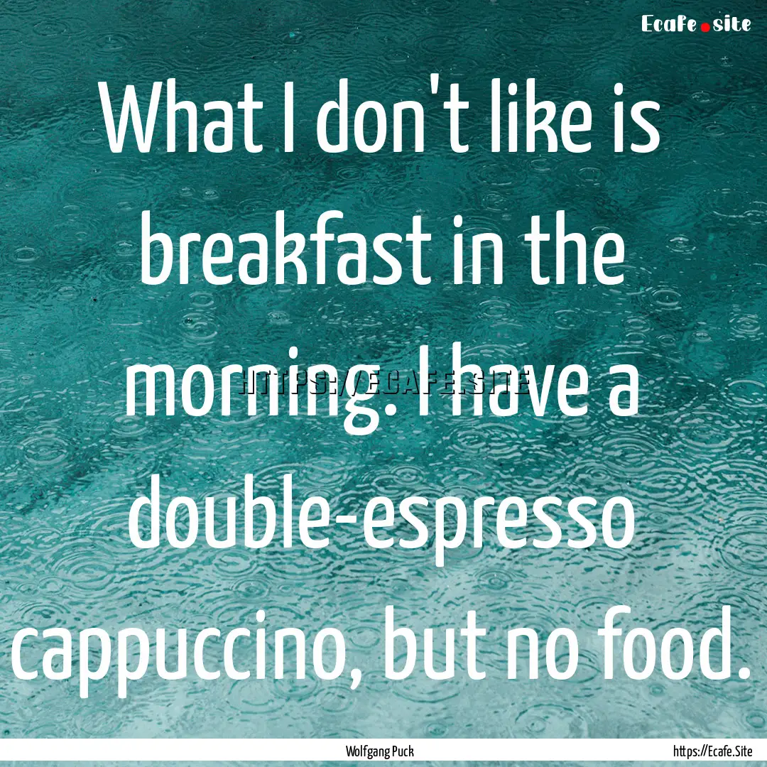 What I don't like is breakfast in the morning..... : Quote by Wolfgang Puck