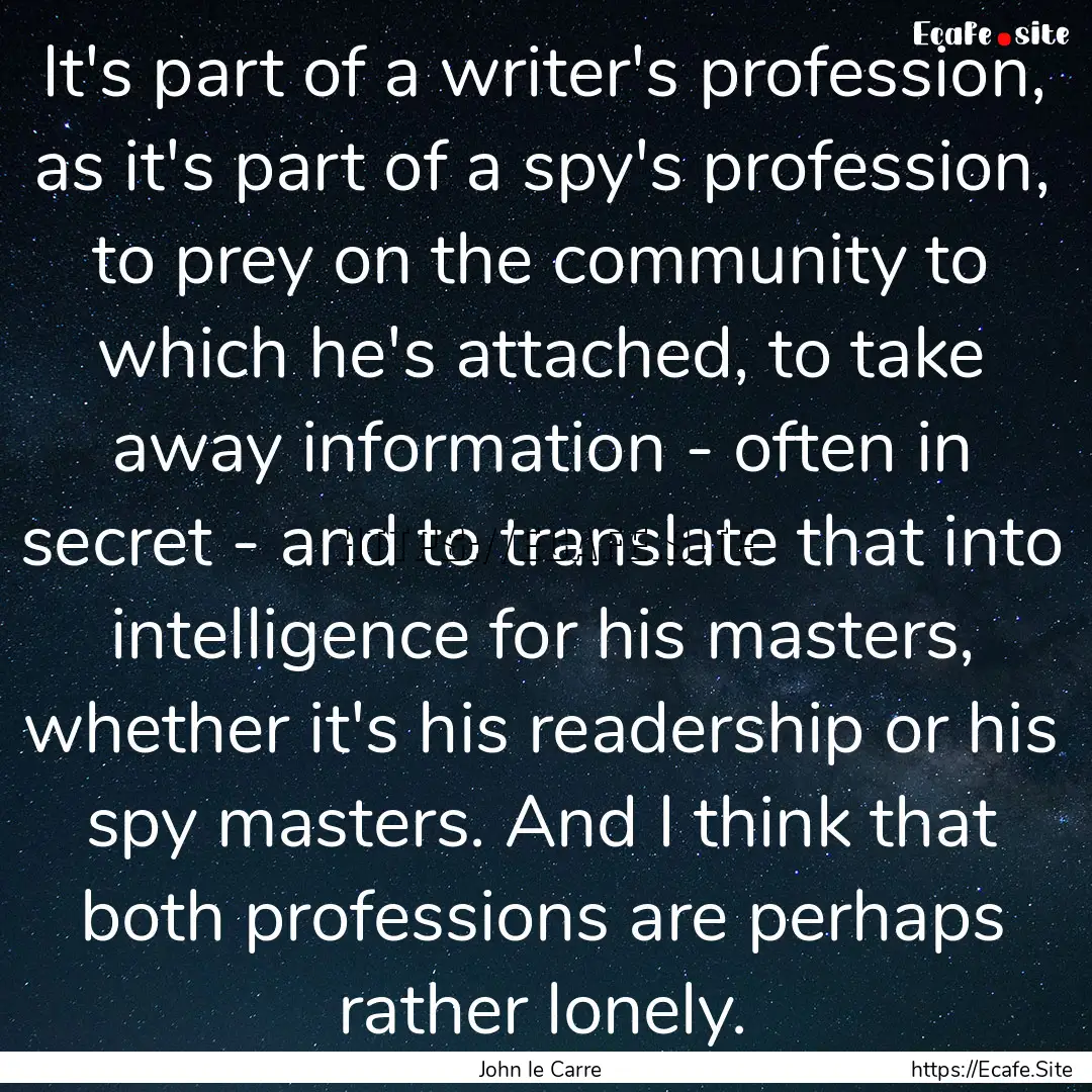 It's part of a writer's profession, as it's.... : Quote by John le Carre