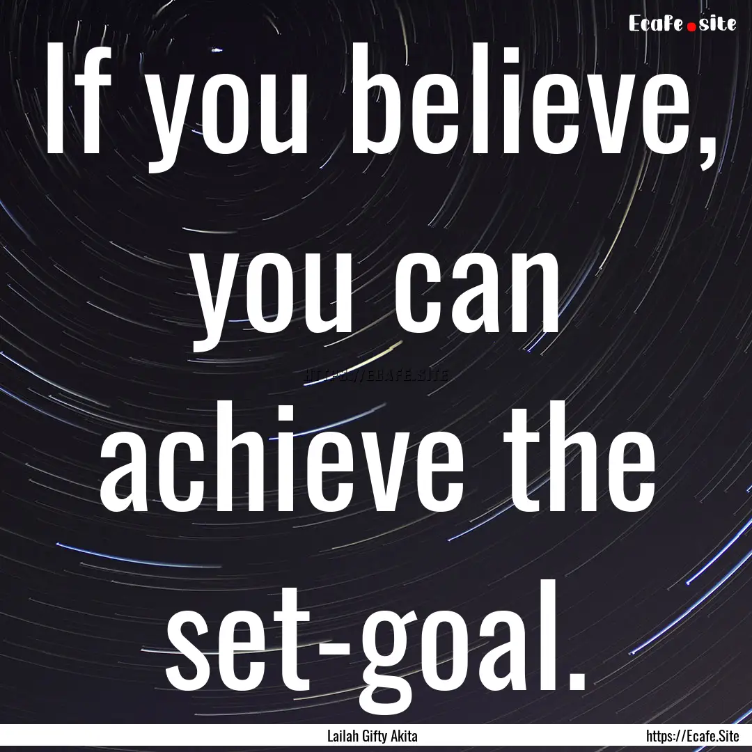 If you believe, you can achieve the set-goal..... : Quote by Lailah Gifty Akita