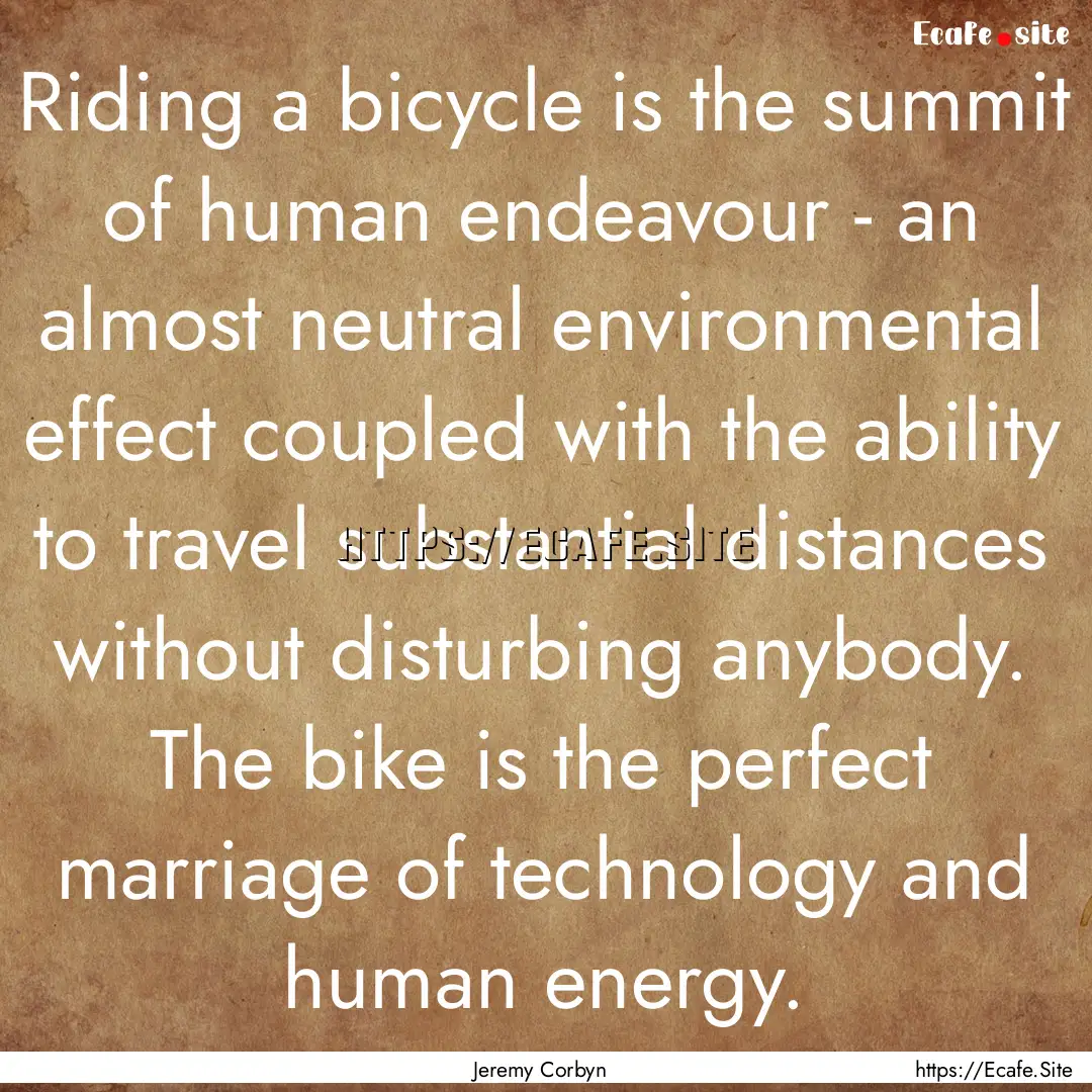 Riding a bicycle is the summit of human endeavour.... : Quote by Jeremy Corbyn