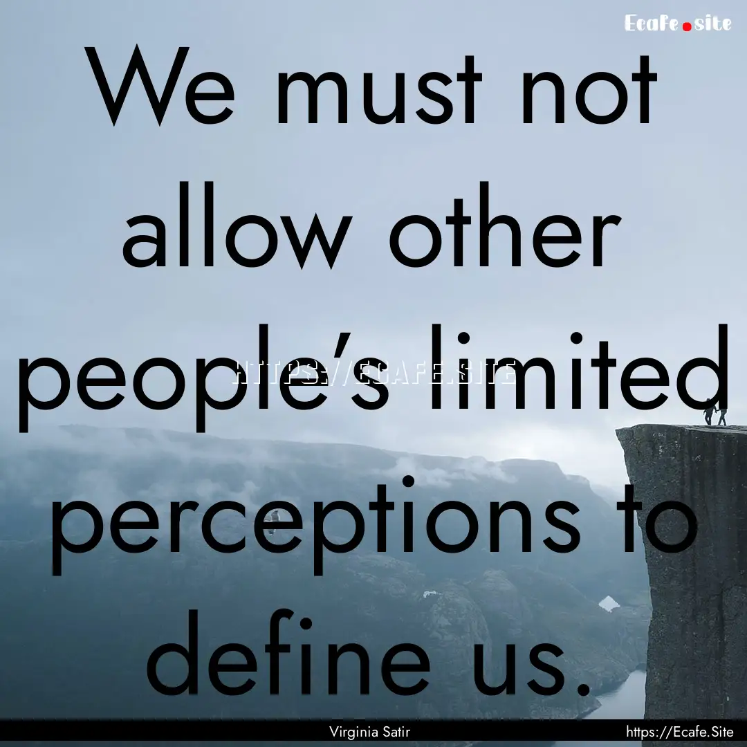 We must not allow other people’s limited.... : Quote by Virginia Satir