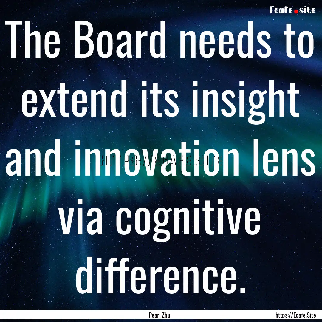 The Board needs to extend its insight and.... : Quote by Pearl Zhu