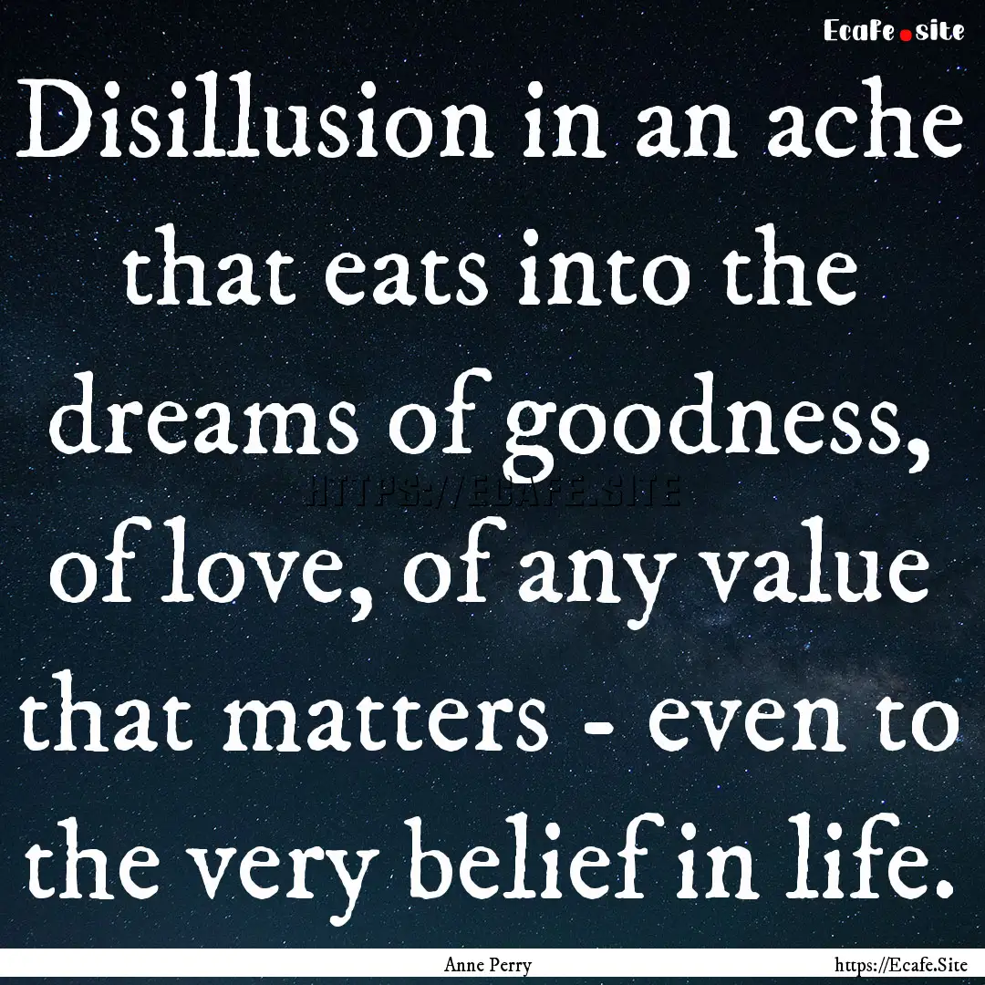 Disillusion in an ache that eats into the.... : Quote by Anne Perry