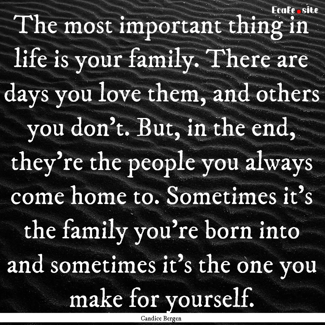 The most important thing in life is your.... : Quote by Candice Bergen