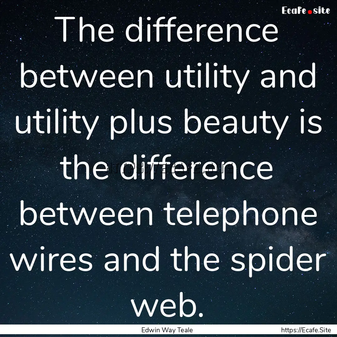 The difference between utility and utility.... : Quote by Edwin Way Teale