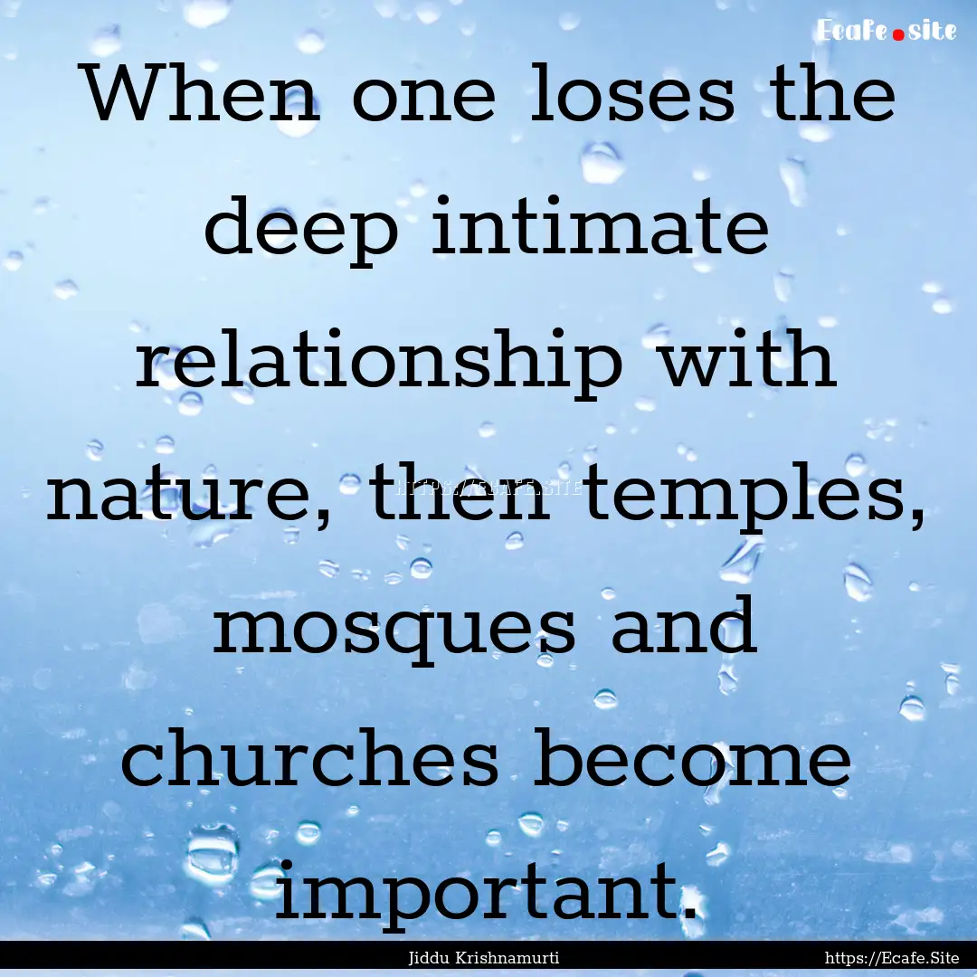 When one loses the deep intimate relationship.... : Quote by Jiddu Krishnamurti