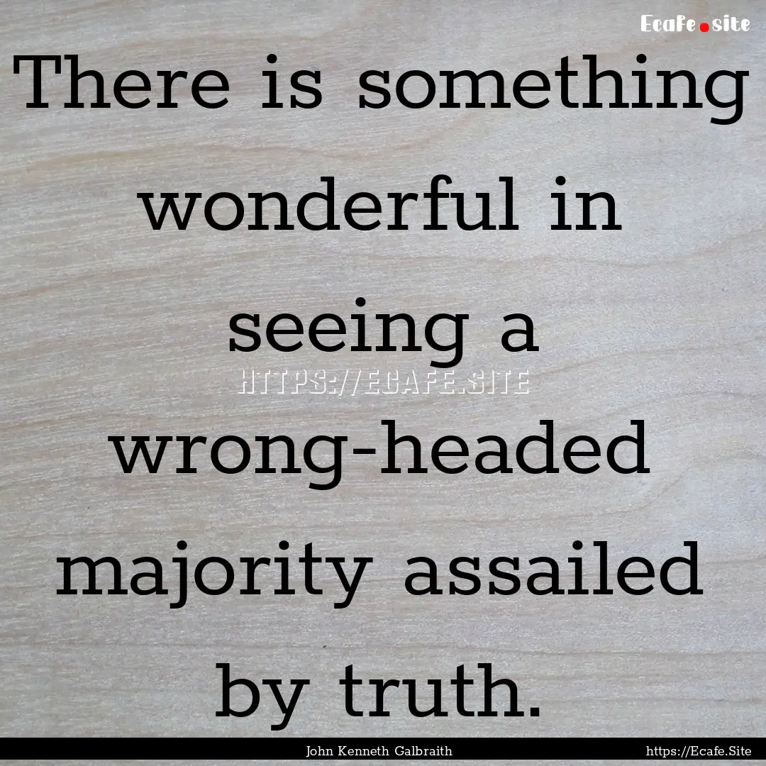 There is something wonderful in seeing a.... : Quote by John Kenneth Galbraith