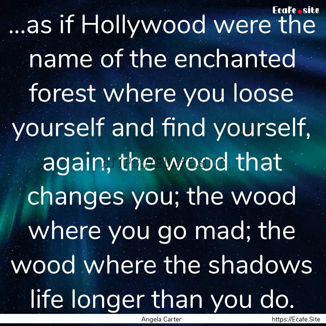 ...as if Hollywood were the name of the enchanted.... : Quote by Angela Carter