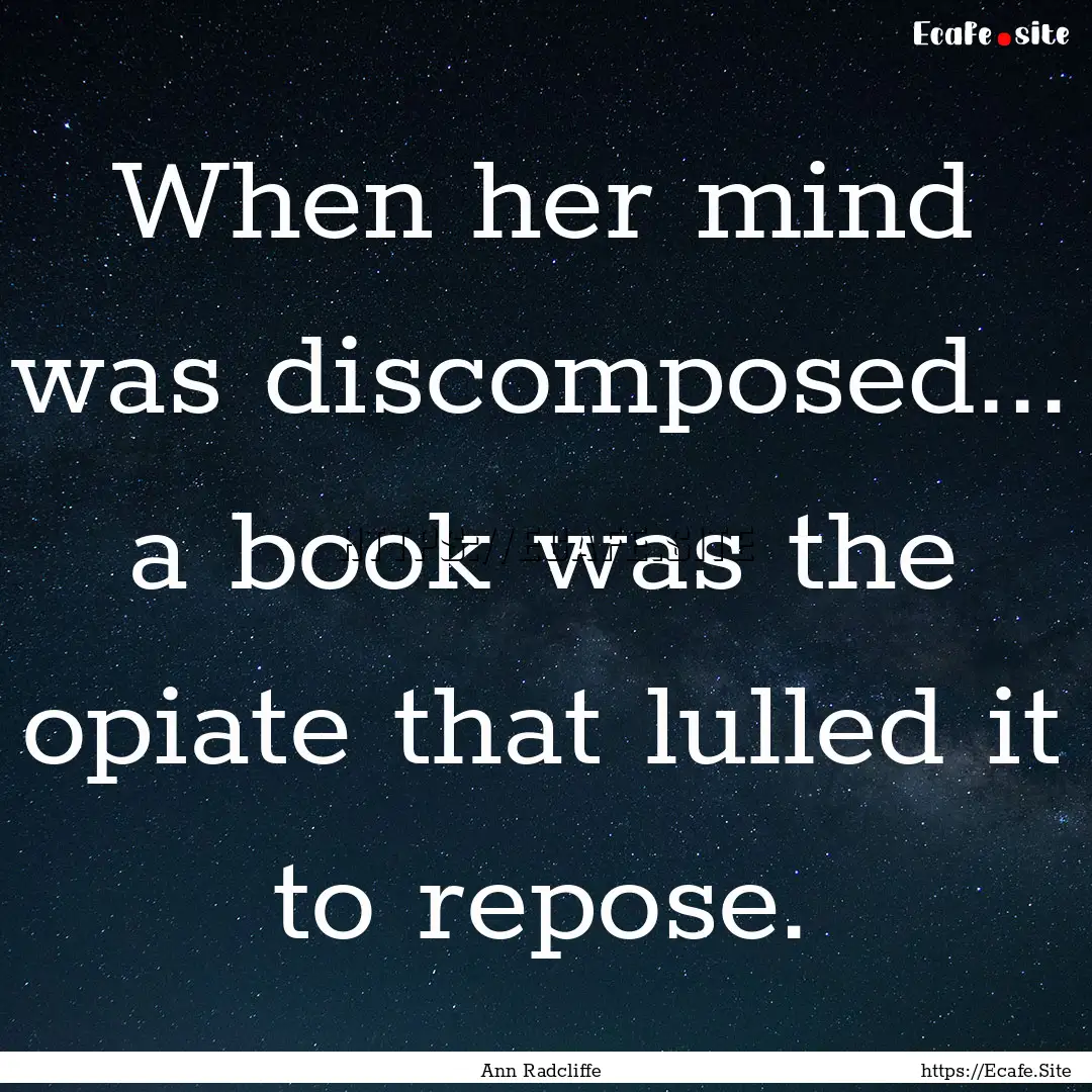 When her mind was discomposed... a book was.... : Quote by Ann Radcliffe