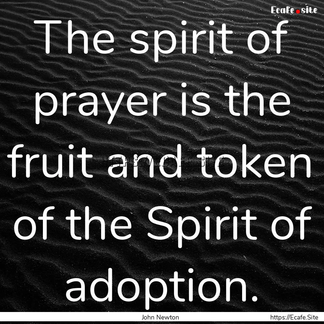 The spirit of prayer is the fruit and token.... : Quote by John Newton