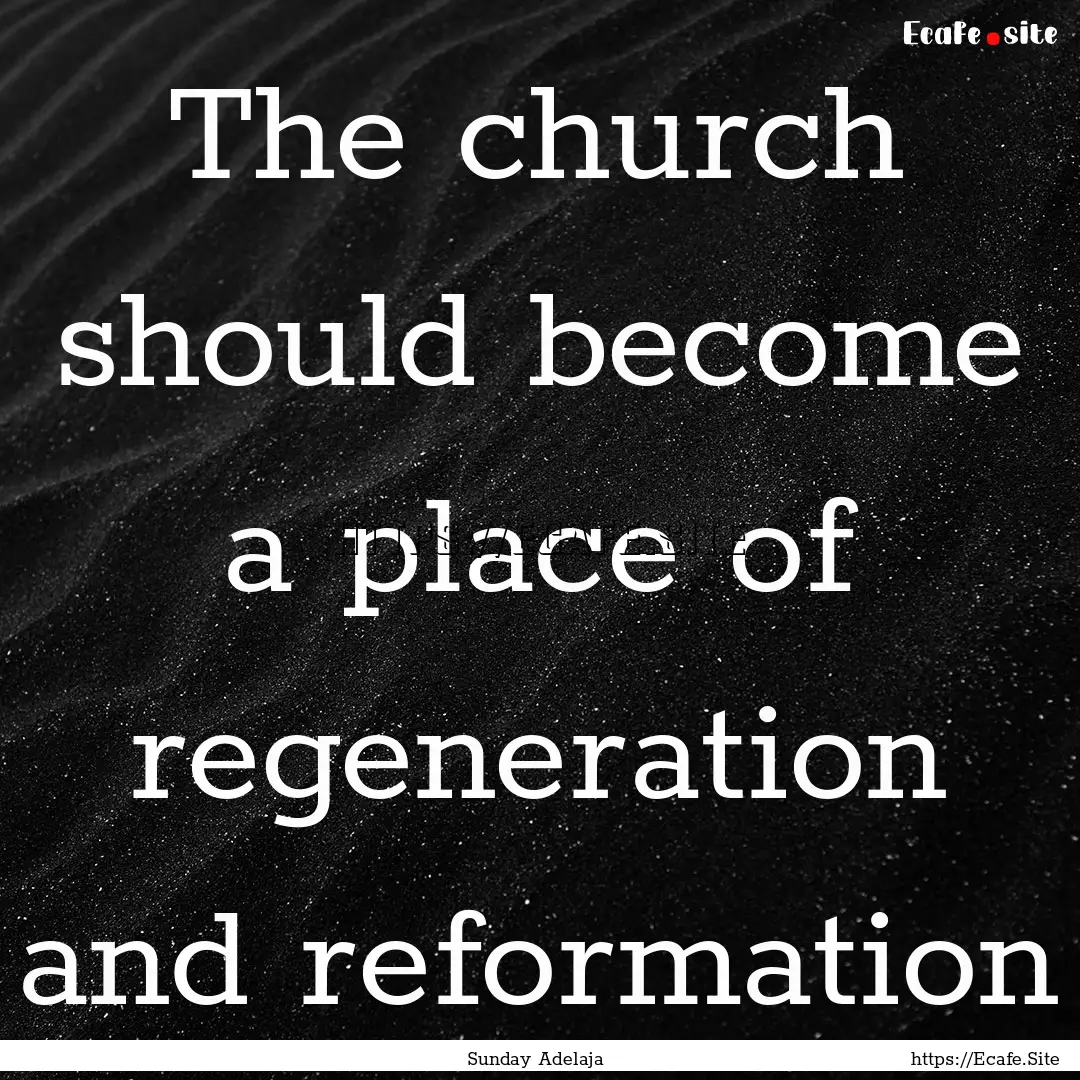 The church should become a place of regeneration.... : Quote by Sunday Adelaja