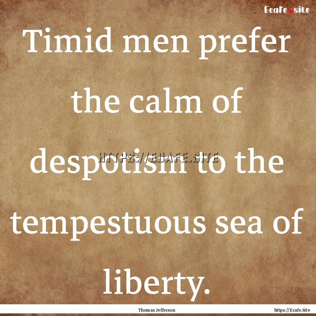 Timid men prefer the calm of despotism to.... : Quote by Thomas Jefferson