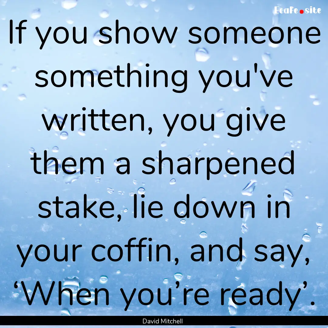 If you show someone something you've written,.... : Quote by David Mitchell