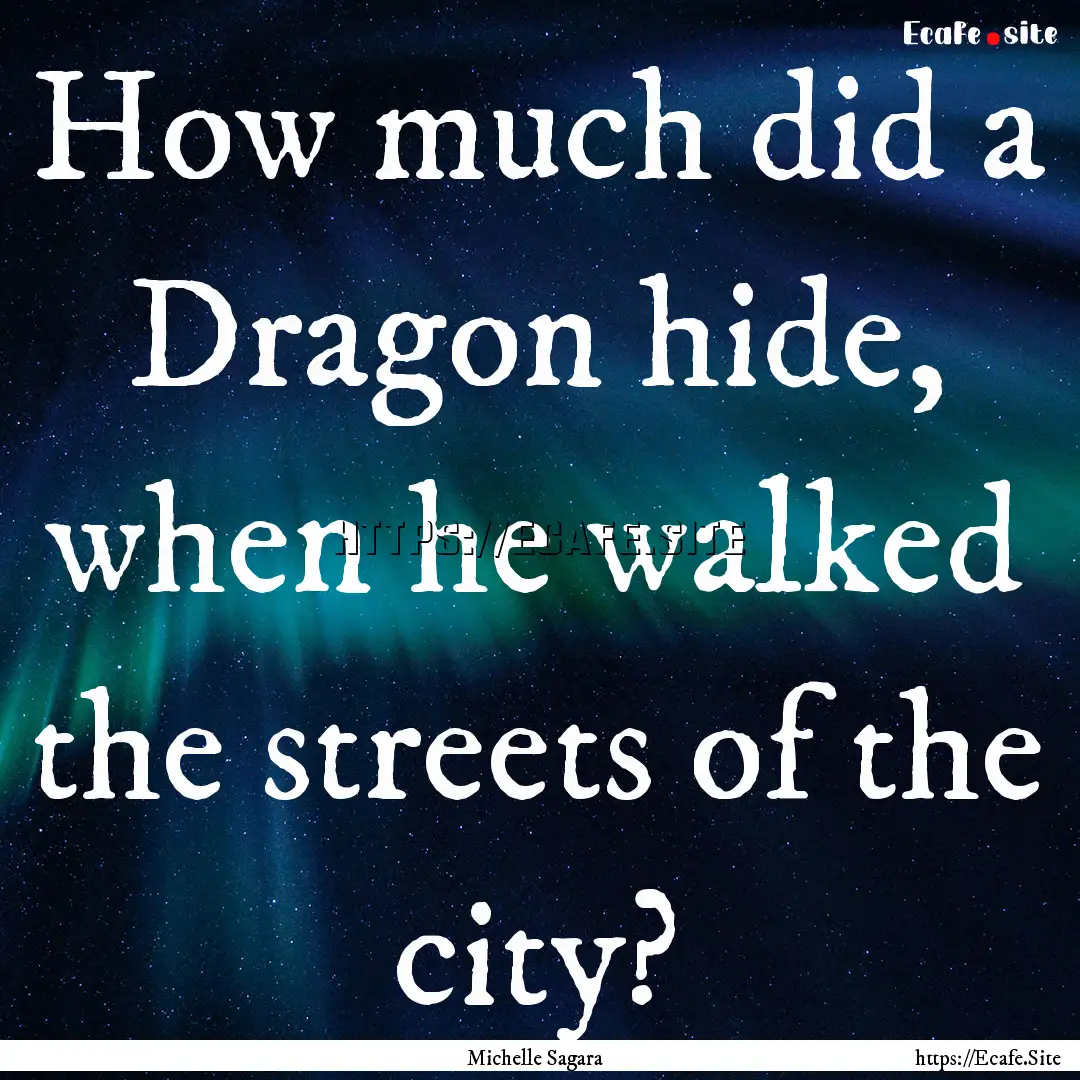 How much did a Dragon hide, when he walked.... : Quote by Michelle Sagara