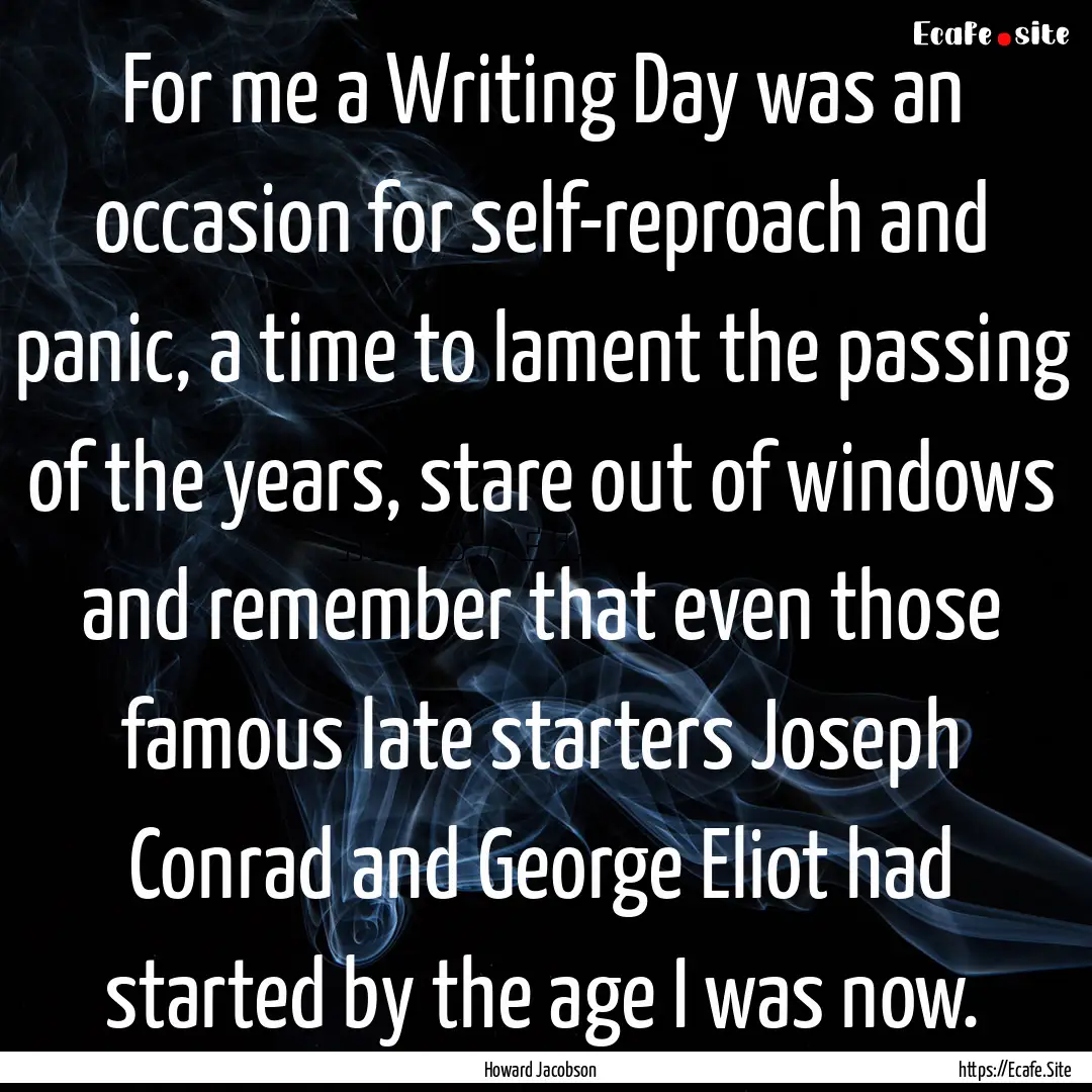 For me a Writing Day was an occasion for.... : Quote by Howard Jacobson