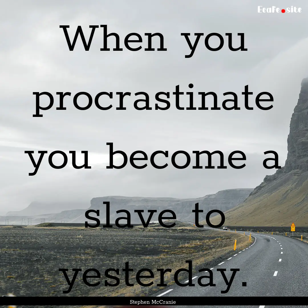 When you procrastinate you become a slave.... : Quote by Stephen McCranie