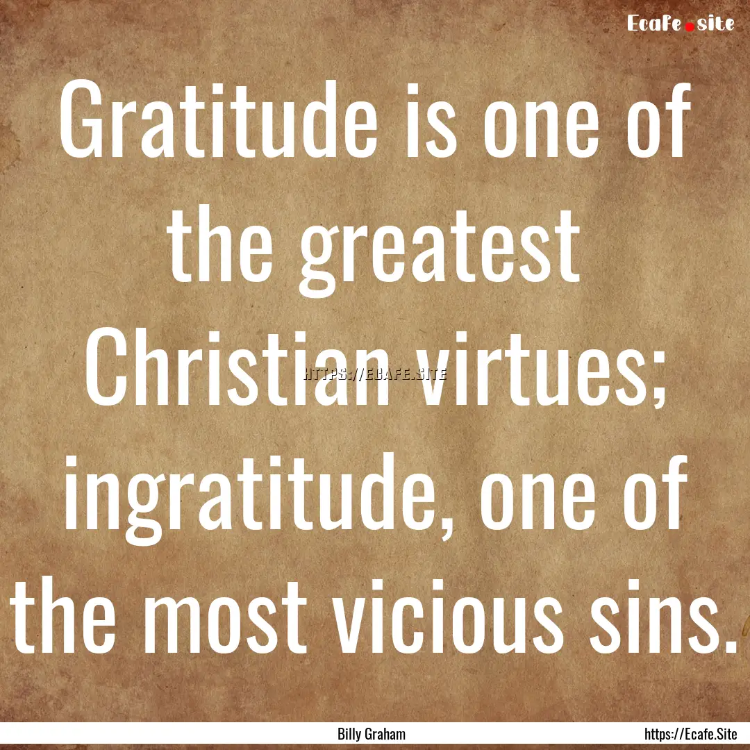 Gratitude is one of the greatest Christian.... : Quote by Billy Graham