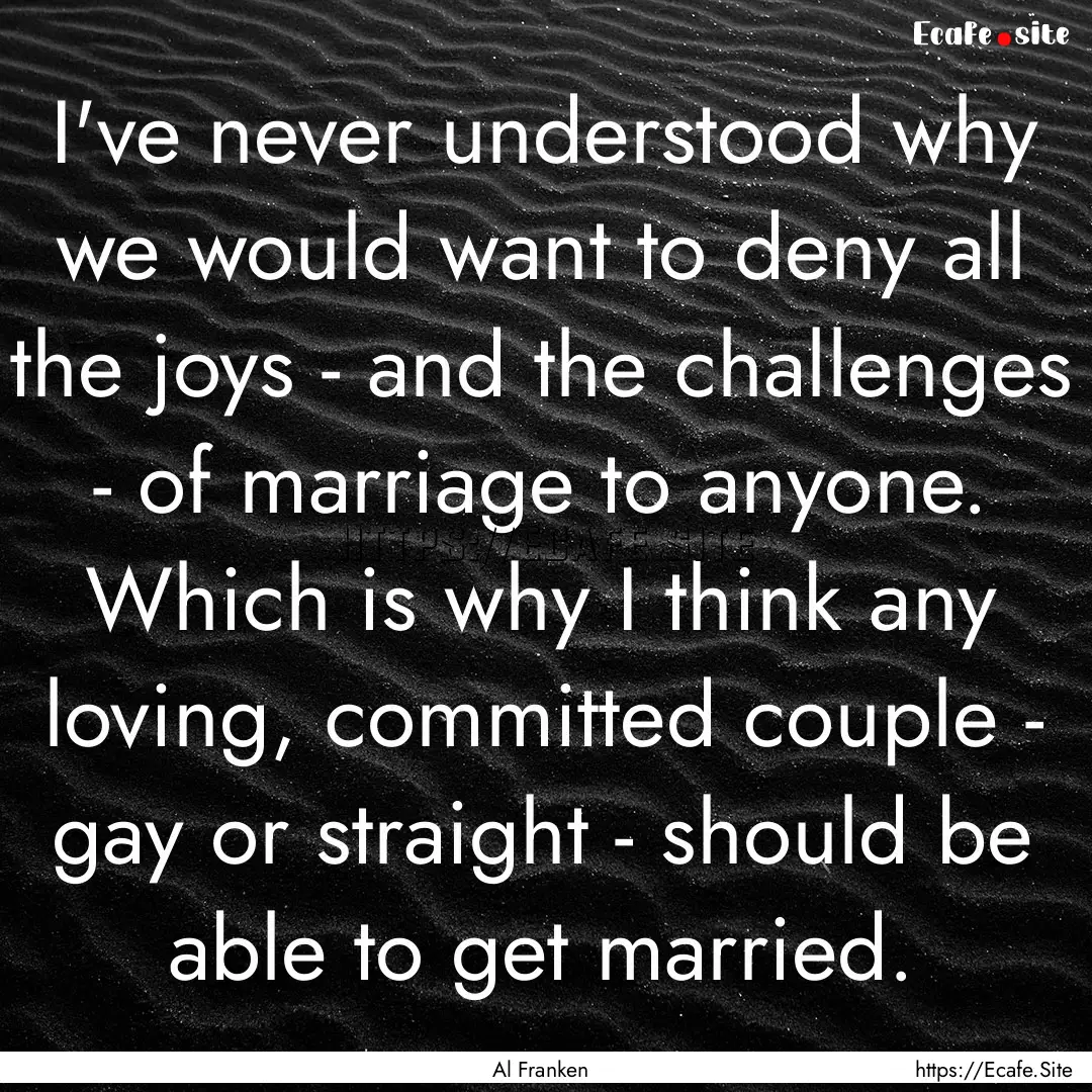 I've never understood why we would want to.... : Quote by Al Franken