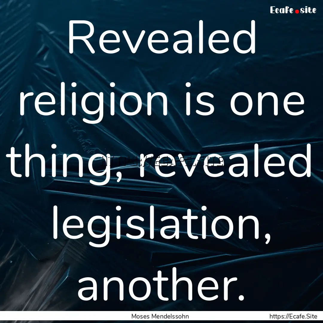 Revealed religion is one thing, revealed.... : Quote by Moses Mendelssohn