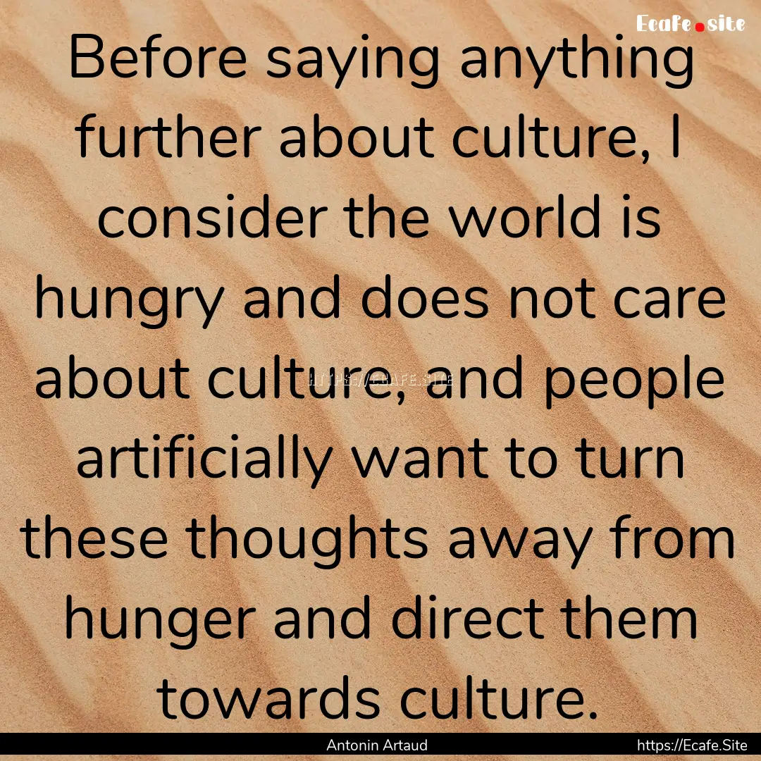 Before saying anything further about culture,.... : Quote by Antonin Artaud