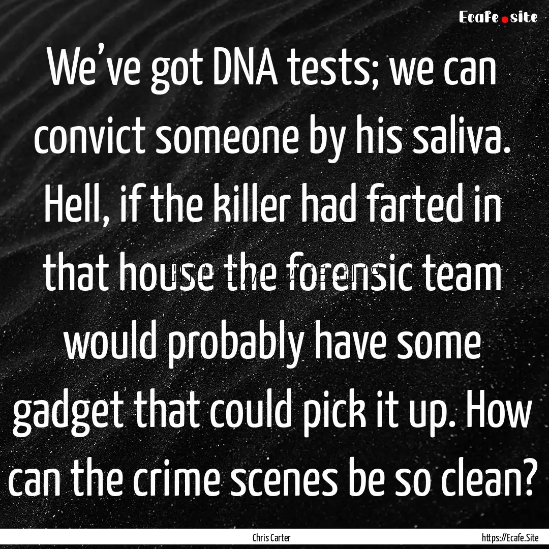 We’ve got DNA tests; we can convict someone.... : Quote by Chris Carter