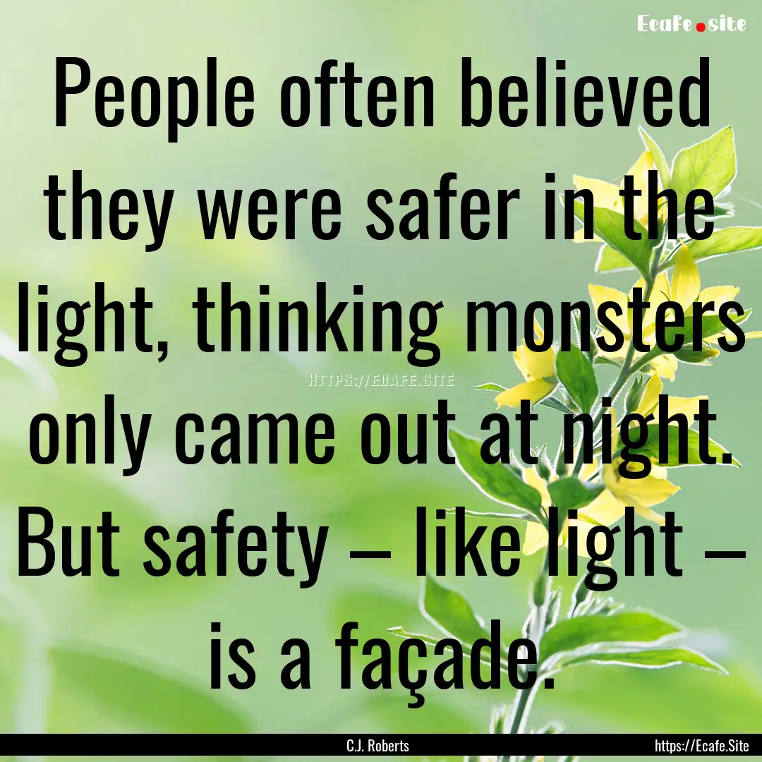 People often believed they were safer in.... : Quote by C.J. Roberts