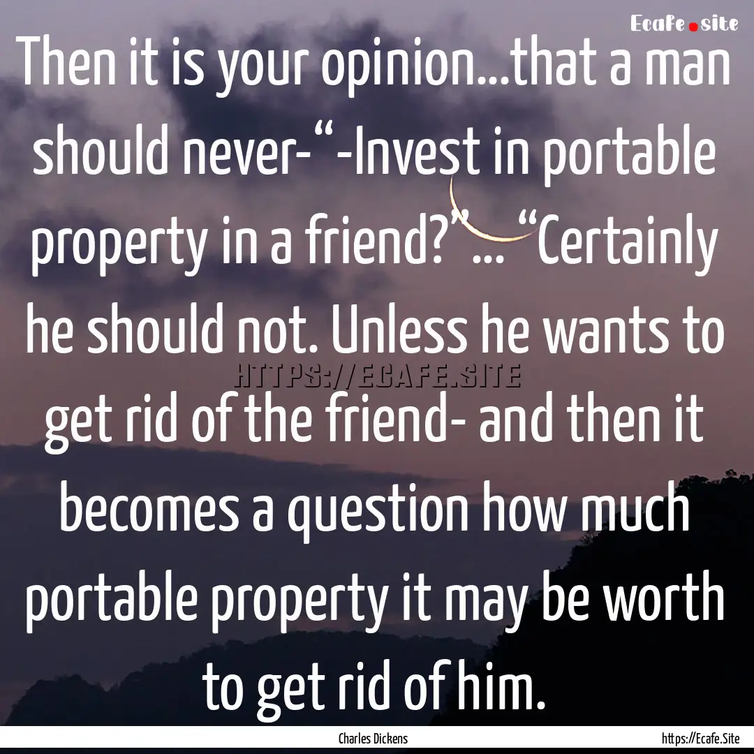 Then it is your opinion…that a man should.... : Quote by Charles Dickens