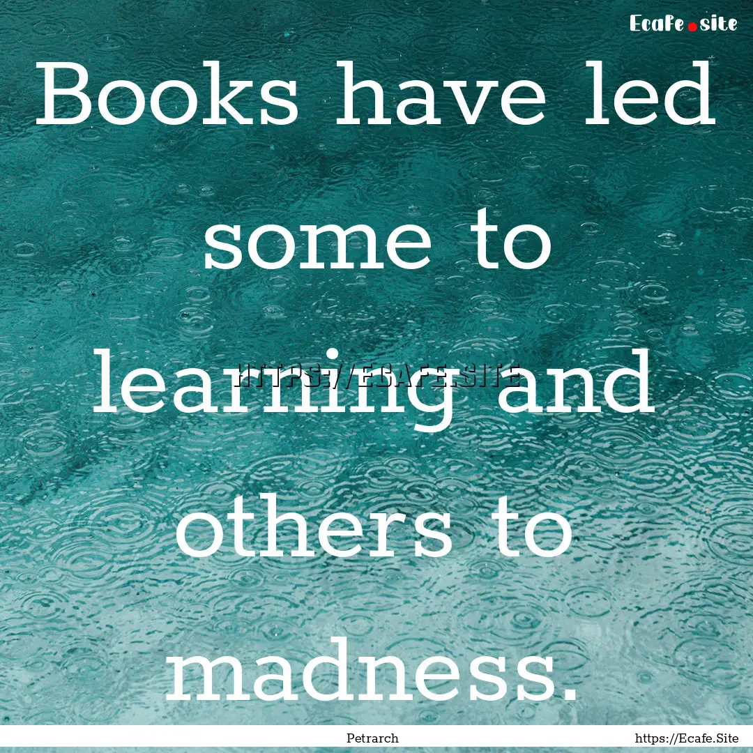 Books have led some to learning and others.... : Quote by Petrarch